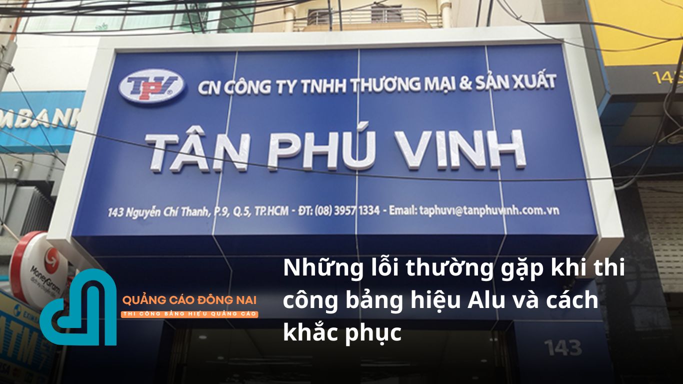 Những lỗi thường gặp khi thi công bảng hiệu Alu và cách khắc phục