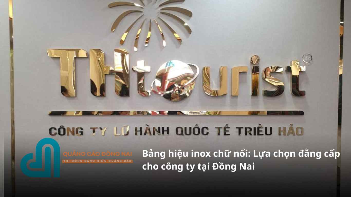 Bảng hiệu inox chữ nổi: Lựa chọn đẳng cấp cho công ty tại Đồng Nai